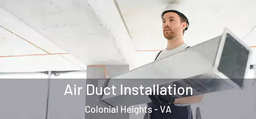  Air Duct Installation Colonial Heights - VA