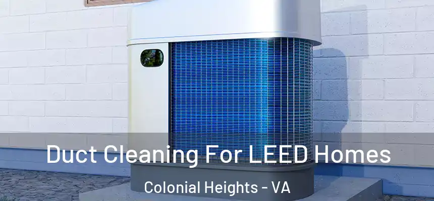  Duct Cleaning For LEED Homes Colonial Heights - VA