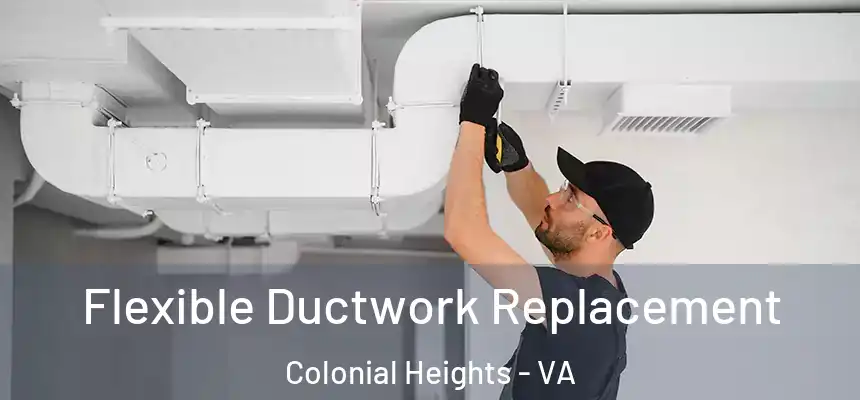  Flexible Ductwork Replacement Colonial Heights - VA