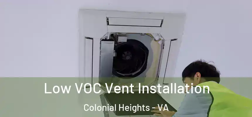  Low VOC Vent Installation Colonial Heights - VA