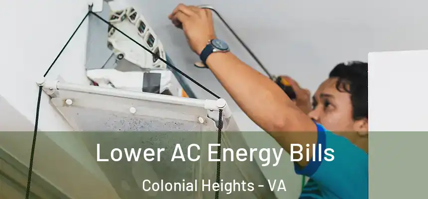  Lower AC Energy Bills Colonial Heights - VA